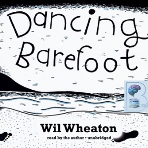 Dancing Barefoot written by Wil Wheaton performed by Wil Wheaton on CD (Unabridged)